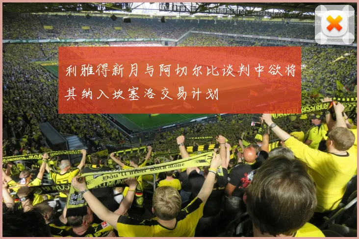 利雅得新月与阿切尔比谈判中欲将其纳入坎塞洛交易计划