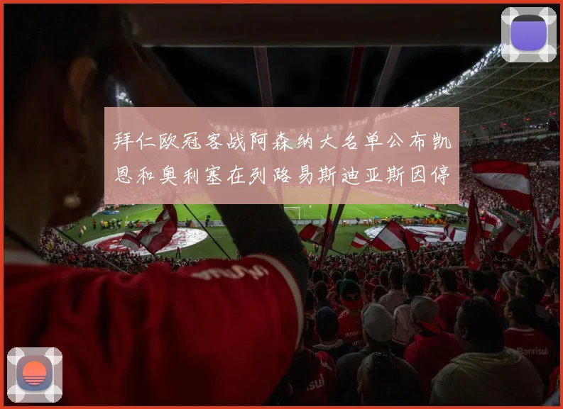 拜仁欧冠客战阿森纳大名单公布凯恩和奥利塞在列路易斯迪亚斯因停赛缺席