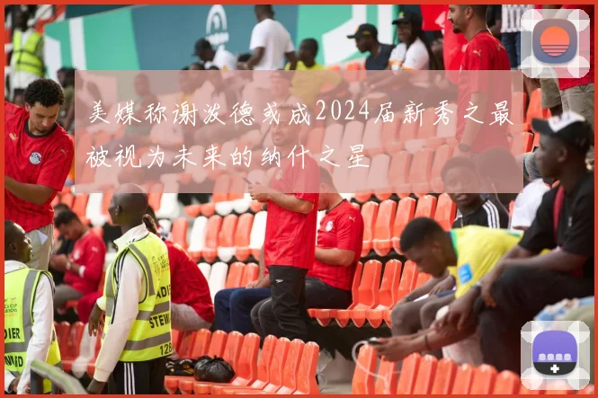 美媒称谢泼德或成2024届新秀之最被视为未来的纳什之星
