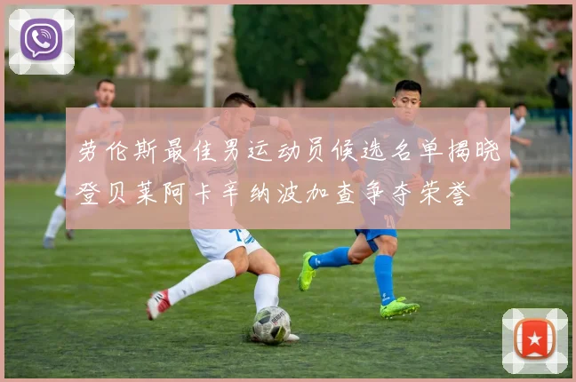劳伦斯最佳男运动员候选名单揭晓登贝莱阿卡辛纳波加查争夺荣誉
